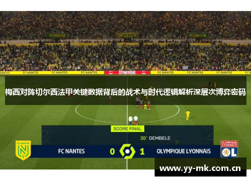 梅西对阵切尔西法甲关键数据背后的战术与时代逻辑解析深层次博弈密码 梅西对阵切尔西法甲关键数据背后的战术与时代逻辑解析深层次博弈密码