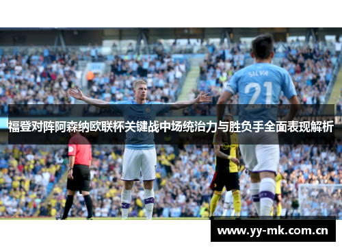 福登对阵阿森纳欧联杯关键战中场统治力与胜负手全面表现解析